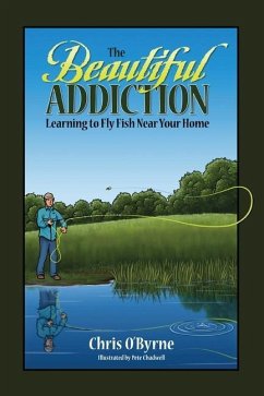 The Beautiful Addiction: Learning to Fly Fish Near Your Home - O'Byrne, Chris