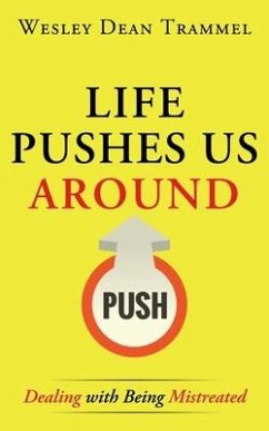 Life Pushes Us Around: Dealing with Being Mistreated - Trammel, Wesley Dean
