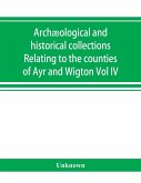 Archæological and historical collections Relating to the counties of Ayr and Wigton