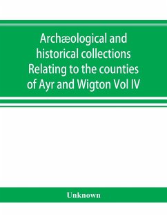 Archæological and historical collections Relating to the counties of Ayr and Wigton - Unknown