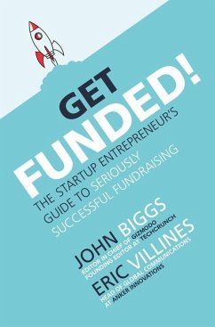 Get Funded!: The Startup Entrepreneur's Guide to Seriously Successful Fundraising - Biggs, John; Villines, Eric