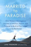 Married to Paradise: One Woman's Courageous Journey of Intuition, Passion, and Purpose to Build an Eco Lodge in the Rainforest