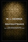 W. L. George - Anatole France: 'For I am old, old as truth, and I know the shortness of thy pains''