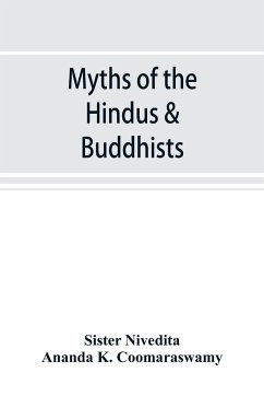 Myths of the Hindus & Buddhists - Nivedita, Sister; K. Coomaraswamy, Ananda