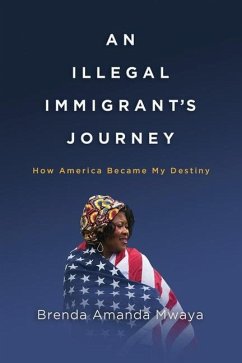An Illegal Immigrant's Journey: How America Became My Destiny - Mwaya, Brenda Amanda