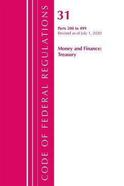 Code of Federal Regulations, Title 31 Money and Finance 200-499, Revised as of July 1, 2020 - Office Of The Federal Register (U. S.