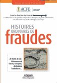 Histoires ordinaires de fraude: 20 études de cas: détournements d'actifs, corruption, déclarations frauduleuses...