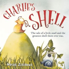 Charlie's Shell: The Tale of a Little Snail and the Greatest Shell There Ever Was. - Zlatanova, Marina