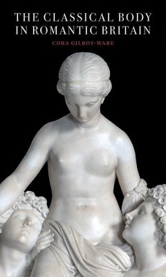 The Classical Body in Romantic Britain - Gilroy-Ware, Cora