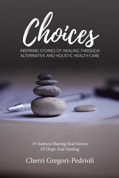Choices: Inspiring Stories of Healing Through Alternative and Holistic Health Care - Briscoe-Smith, Janet; Fistor-Jaehnig, Patrice; Joly'-Estill, Kari