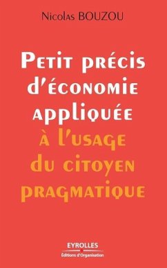 Petit précis d'économie appliquée à l'usage du citoyen pragmatique - Bouzou, Nicolas