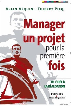 Manager un projet pour la première fois: De l'idée à la réalisation - Asquin, Alain; Picq, Thierry