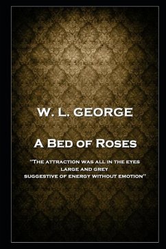 W. L. George - A Bed of Roses: 'The attraction was all in the eyes, large and grey, suggestive of energy without emotion'' - George, Walter Lionel