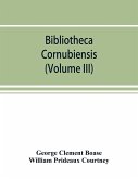 Bibliotheca cornubiensis. A catalogue of the writings, both manuscript and printed, of Cornishmen, and of works relating to the county of Cornwall, with biographical memoranda and copious literary references (Volume III)