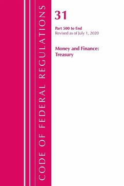 Code of Federal Regulations, Title 31 Money and Finance 500-End, Revised as of July 1, 2020 - Office Of The Federal Register (U. S.