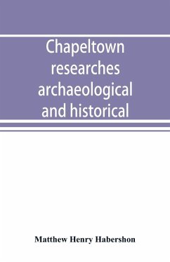 Chapeltown researches, archaeological and historical; including old-time memories of Thorncliffe, its ironworks and collieries, and their antecedents - Henry Habershon, Matthew