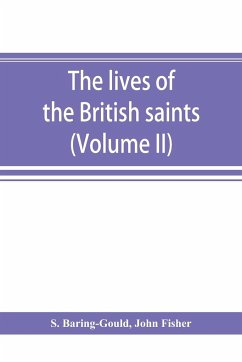 The lives of the British saints; the saints of Wales and Cornwall and such Irish saints as have dedications in Britain (Volume II) - Baring-Gould, S.; Fisher, John