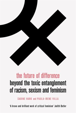 The Future of Difference: Beyond the Toxic Entanglement of Racism, Sexism and Feminism - Hark, Sabine;Villa, Paula-Irene