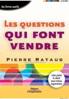 Les questions qui font vendre: Faire parler le client pour mieux argumenter - Rataud, Pierre