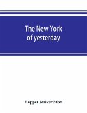 The New York of yesterday; a descriptive narrative of old Bloomingdale, its topographical features, its early families and their genealogies, its old homesteads and country-seats, its French invasion, and its war experiences reconsidered in their relation