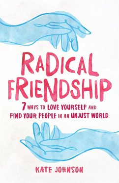 Radical Friendship: Seven Ways to Love Yourself and Find Your People in an Unjust World - Johnson, Kate