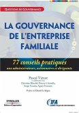 La gouvernance de l'entreprise familiale: 77 conseils pratiques aux administrateurs, actionnaires et dirigeants