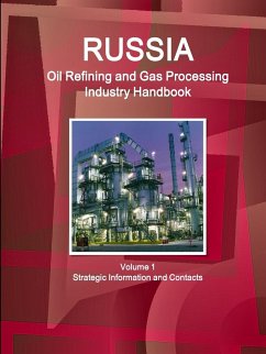 Russia Oil Refining and Gas Processing Industry Handbook Volume 1 Strategic Information and Contacts - Ibp, Inc.