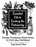 Essential Oils to Destroy the Patriarchy: Remedies Formulated for Modern Women (& 1000-Year-Old Witches)