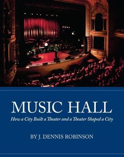 Music Hall: How a City Built a Theater and a Theater Shaped a City - Robinson, J. Dennis