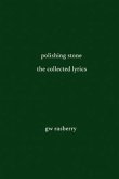 Polishing Stone: The Collected Lyrics of GW Rasberry