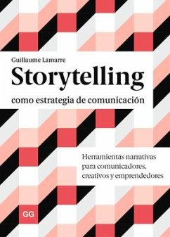 Storytelling como estrategia de comunicación : herramientas narrativas para comunicadores, creativos y emprendedores - Lamarre, Guillaume