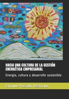 Hacia Una Cultura de la Gestión Energética Empresarial: Energía, cultura y desarrollo sostenible - Posada Restrepo, Enrique