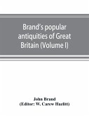 Brand's popular antiquities of Great Britain. Faiths and folklore; a dictionary of national beliefs, superstitions and popular customs, past and current, with their classical and foreign analogues, described and illustrated (Volume I)