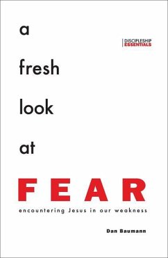 A Fresh Look at Fear: Encountering Jesus in Our Weakness - Baumann, Dan