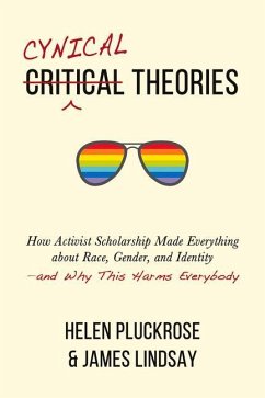 Cynical Theories: How Activist Scholarship Made Everything about Race, Gender, and Identity--And Why This Harms Everybody - Pluckrose, Helen; Lindsay, James