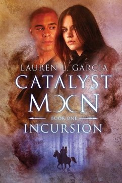 Catalyst Moon: (Book One): Incursion - Garcia, Lauren L.