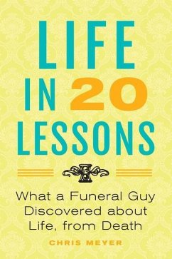 Life in 20 Lessons: What a Funeral Guy Discovered About Life, From Death - Meyer, Chris