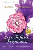 Love Infused Pregnancy: Your Guide to A Conscious Pregnancy