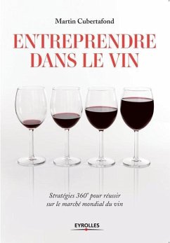 Entreprendre dans le vin: Stratégies 360° pour résussir sur le marché mondial du vin - Cubertafond, Martin