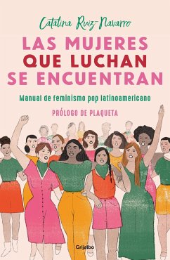 Las Mujeres Que Luchan Se Encuentran: Manual de Feminismo Pop Latinoamericano - Ruiz Navarro, Catalina