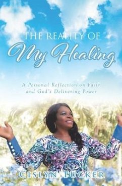 The Reality of My Healing: A Personal Reflection on Faith and God's Delivering Power - Tucker, Cislyn