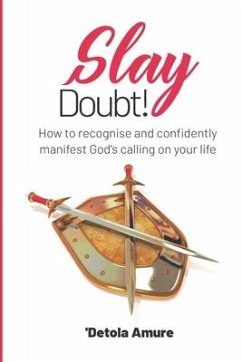 Slay Doubt!: How to recognise and confidently manifest God's calling on your life. - Amure, Detola