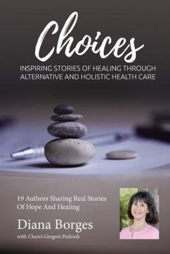 Diana Borges Choices: Inspiring Stories of Healing Through Holistic and Alternative Health Care - Gregori Pedrioli, Cherri; Borges, Diana