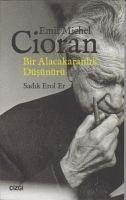 Emil Michel Cioran - Bir Alacakaranlik Düsünürü - Erol Er, Sadik