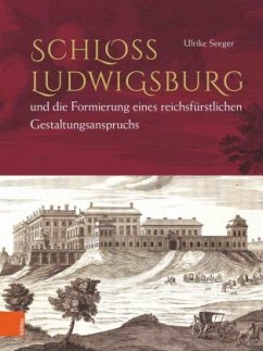 Schloss Ludwigsburg und die Formierung eines reichsfürstlichen Gestaltungsanspruchs - Seeger, Ulrike