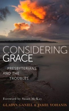 Considering Grace: Presbyterians and the Troubles - Ganiel, Gladys; Yohanis, Jamie