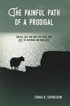 The Painful Path of a Prodigal: Biblical Help and Hope for Those Who Love the Wayward and Rebellious - Svensson, Craig K.