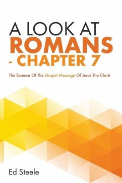 A Look At Romans - Chapter 7: The Essence Of The Gospel Message Of Jesus The Christ - Steele, Ed