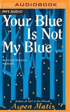 Your Blue Is Not My Blue: A Missing Person Memoir - Matis, Aspen