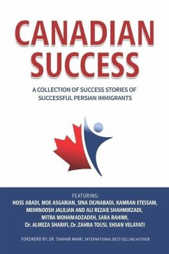 Canadian Success: A Collection of Success Stories by Successful Persian Immigrants - Abadi, Hoss; Dejnabadi, Sina; Etessam, Kamran